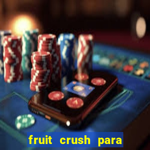 fruit crush para ganhar dinheiro